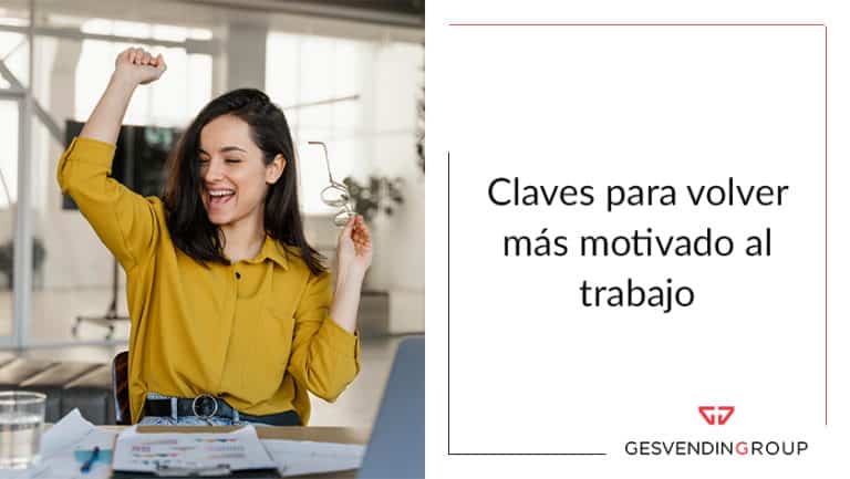 Claves Para Volver Al Trabajo Con Motivaci N Gesvending